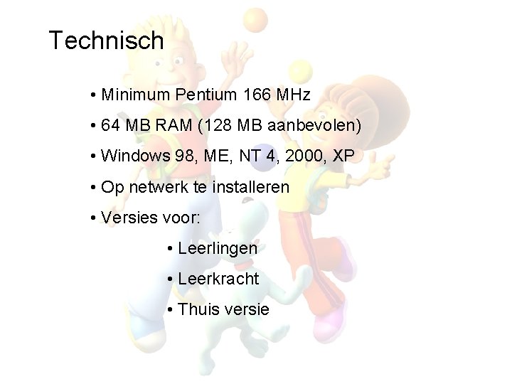 Technisch • Minimum Pentium 166 MHz • 64 MB RAM (128 MB aanbevolen) •