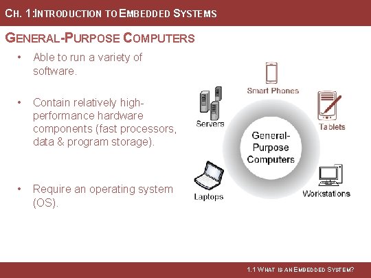 CH. 1: INTRODUCTION TO EMBEDDED SYSTEMS GENERAL-PURPOSE COMPUTERS • Able to run a variety