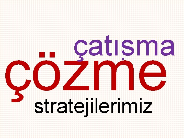 çatısma. çözme stratejilerimiz 