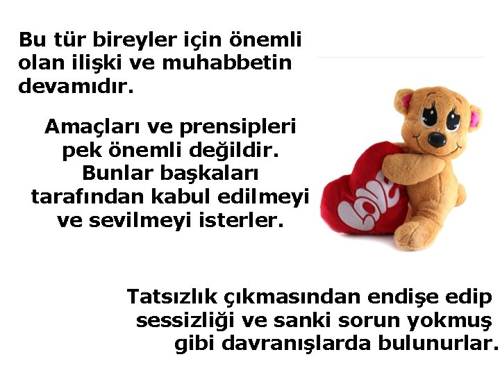 Bu tür bireyler için önemli olan ilişki ve muhabbetin devamıdır. Amaçları ve prensipleri pek