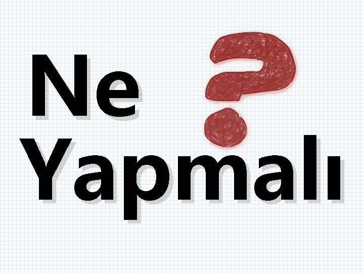 Ne Yapmalı 