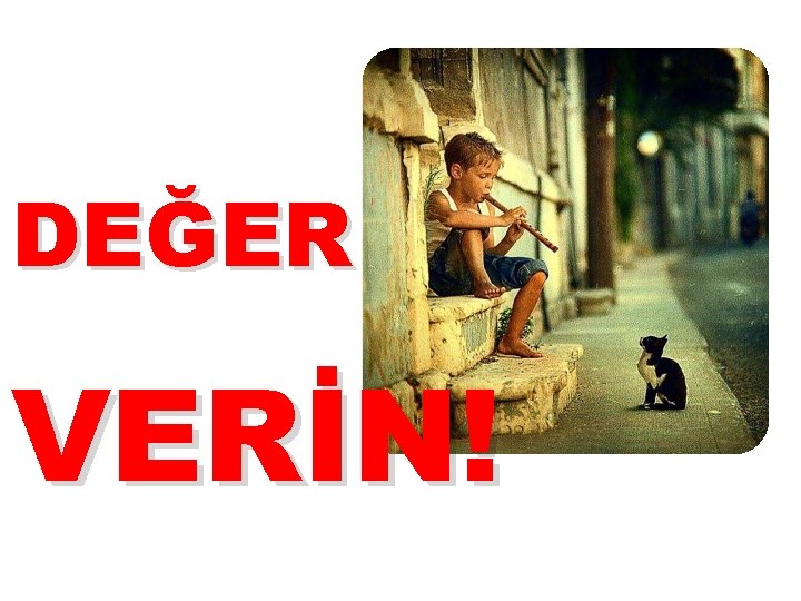 DEĞER VERİN! 