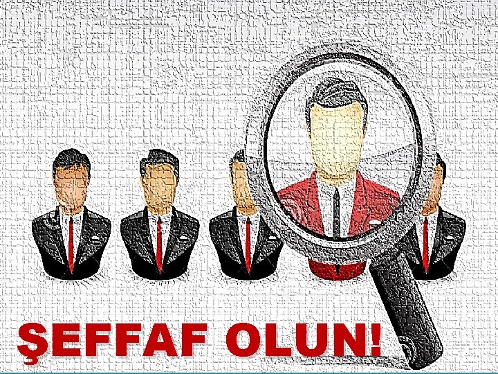 ŞEFFAF OLUN! 