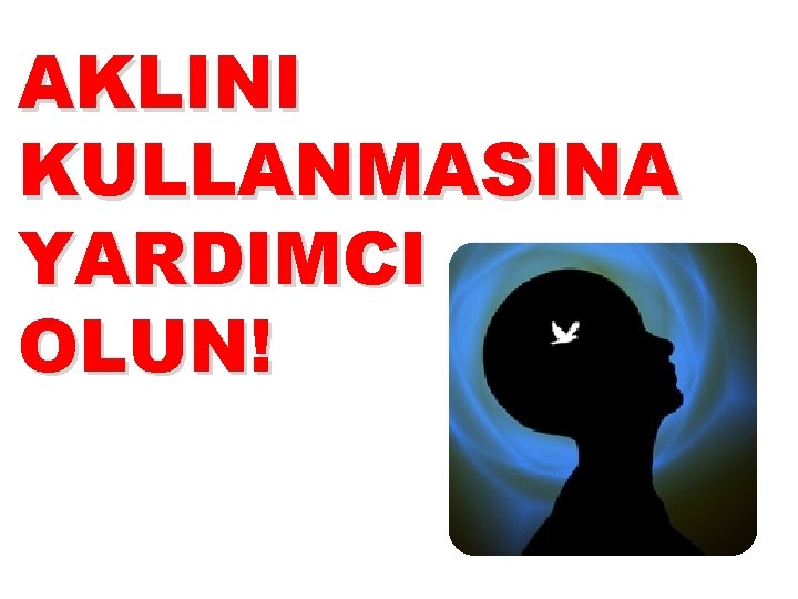AKLINI KULLANMASINA YARDIMCI OLUN! 