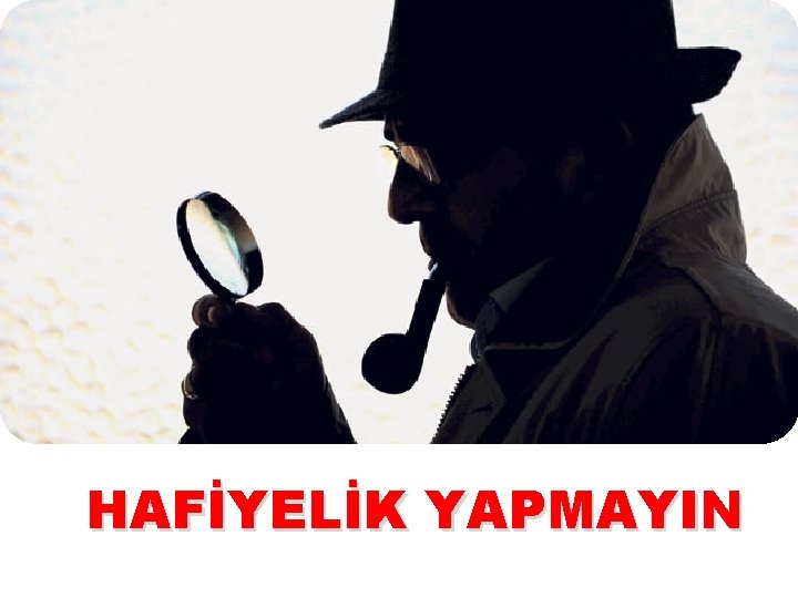 HAFİYELİK YAPMAYIN 