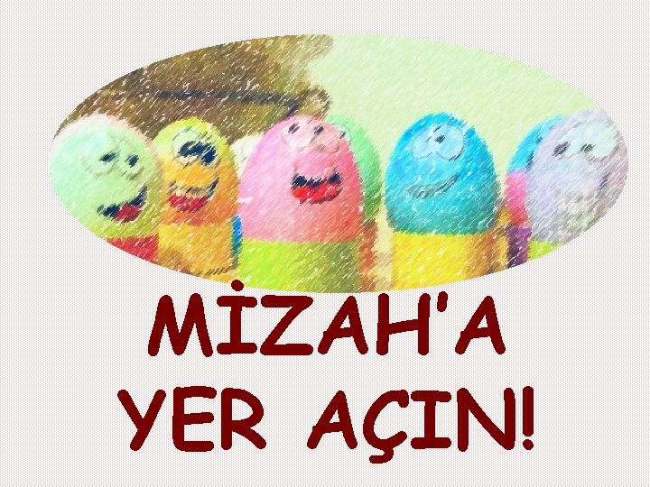 MİZAH’A YER AÇIN! 