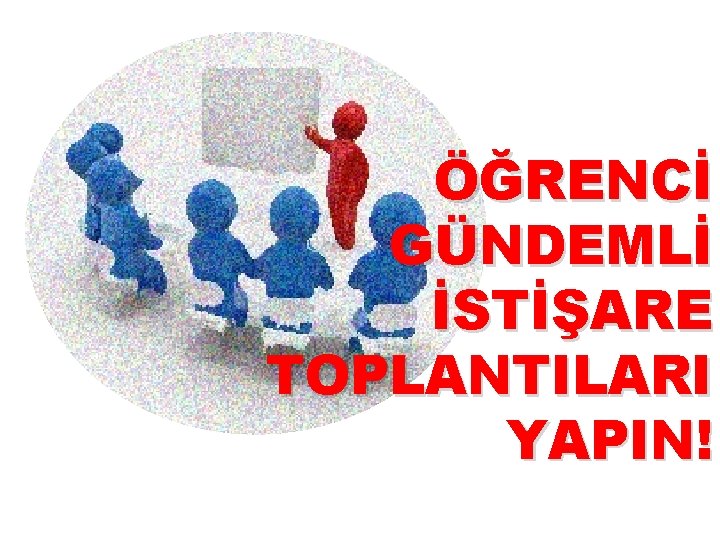 ÖĞRENCİ GÜNDEMLİ İSTİŞARE TOPLANTILARI YAPIN! 