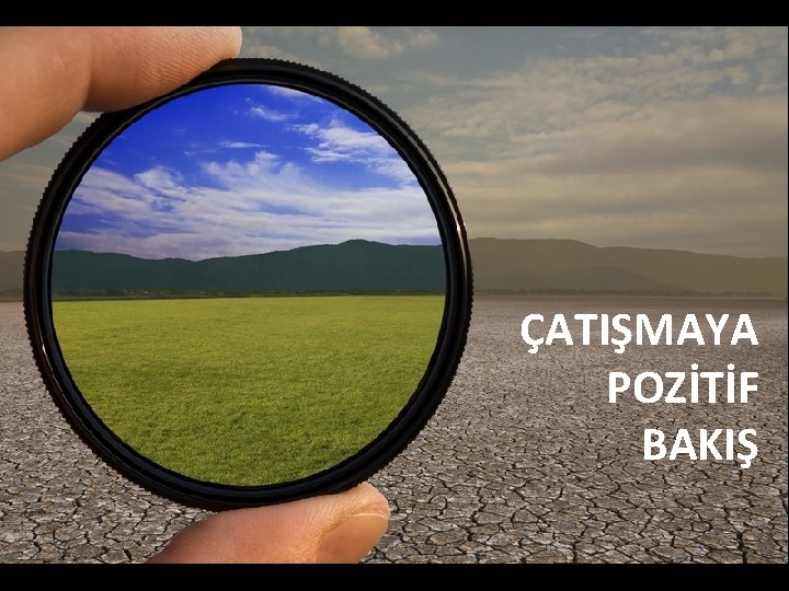 ÇATIŞMAYA POZİTİF BAKIŞ 