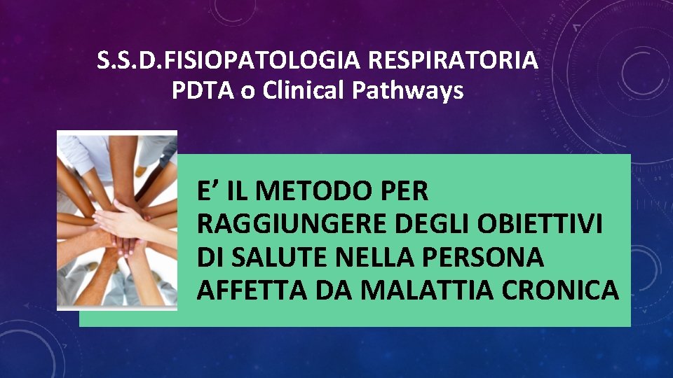 S. S. D. FISIOPATOLOGIA RESPIRATORIA PDTA o Clinical Pathways E’ IL METODO PER RAGGIUNGERE