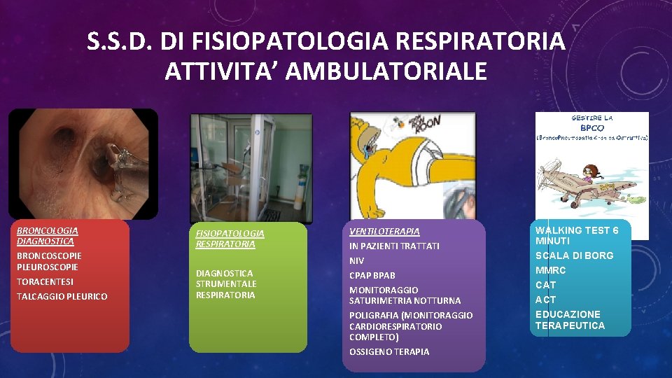 S. S. D. DI FISIOPATOLOGIA RESPIRATORIA ATTIVITA’ AMBULATORIALE BRONCOLOGIA DIAGNOSTICA BRONCOSCOPIE PLEUROSCOPIE TORACENTESI TALCAGGIO