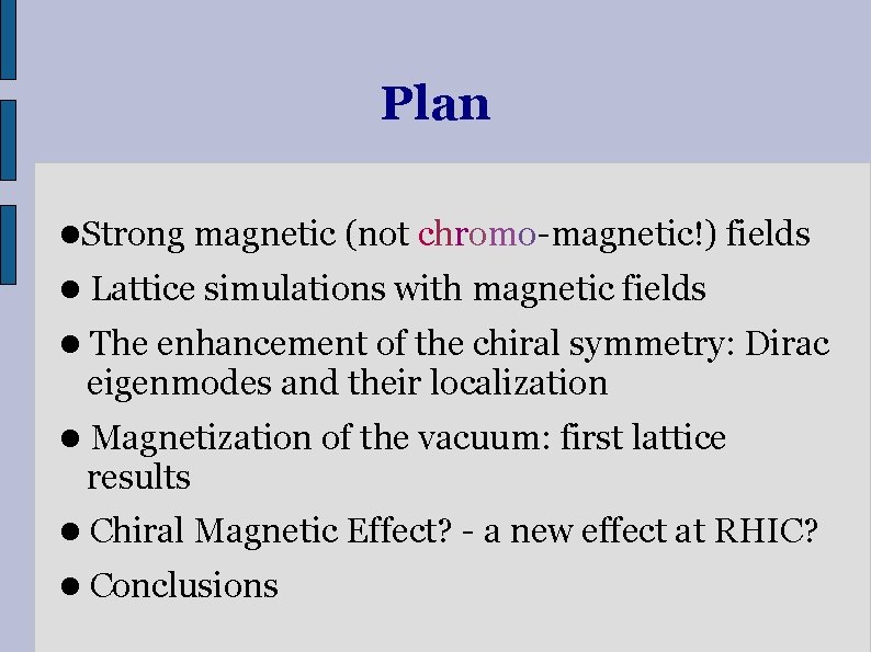 Plan Strong magnetic (not chromo-magnetic!) fields n n Lattice simulations with magnetic fields n