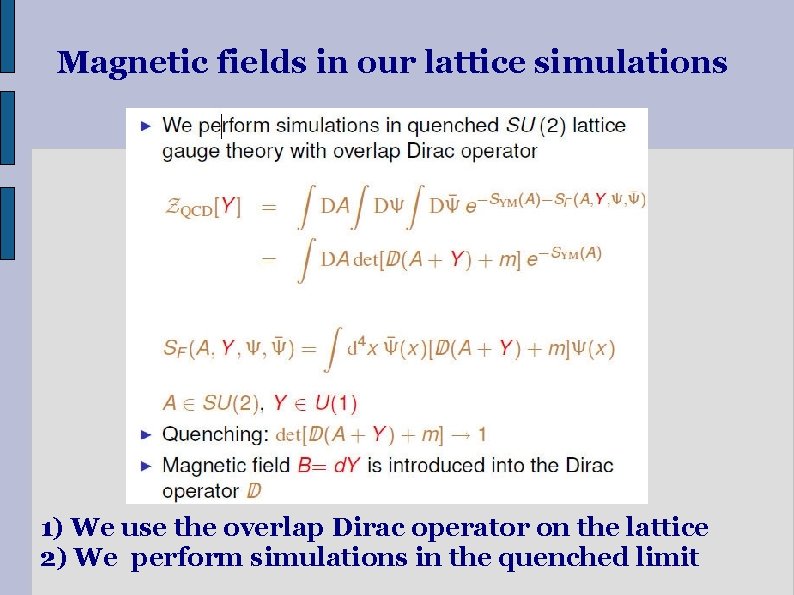 Magnetic fields in our lattice simulations 1) We use the overlap Dirac operator on