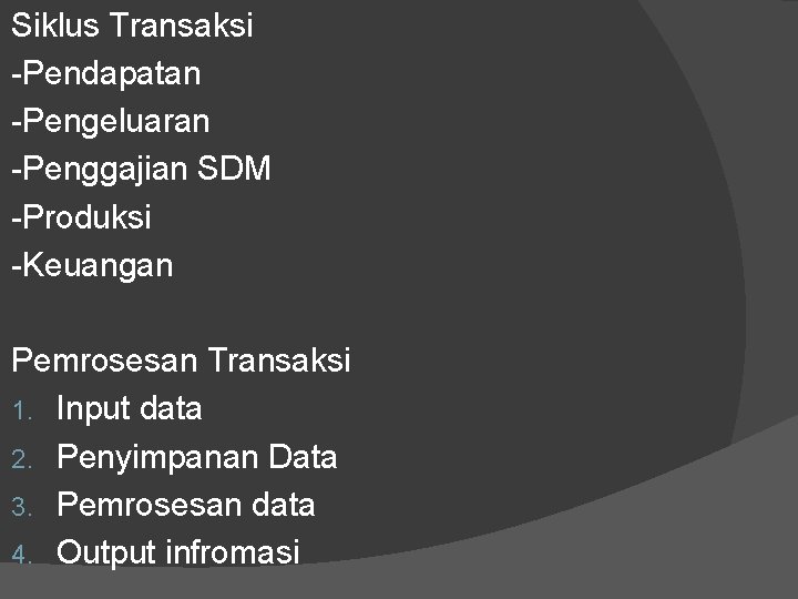 Siklus Transaksi -Pendapatan -Pengeluaran -Penggajian SDM -Produksi -Keuangan Pemrosesan Transaksi 1. Input data 2.