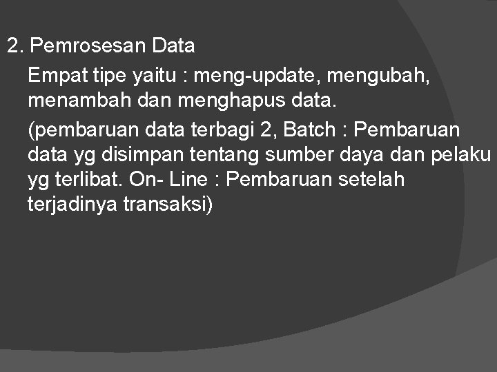 2. Pemrosesan Data Empat tipe yaitu : meng-update, mengubah, menambah dan menghapus data. (pembaruan