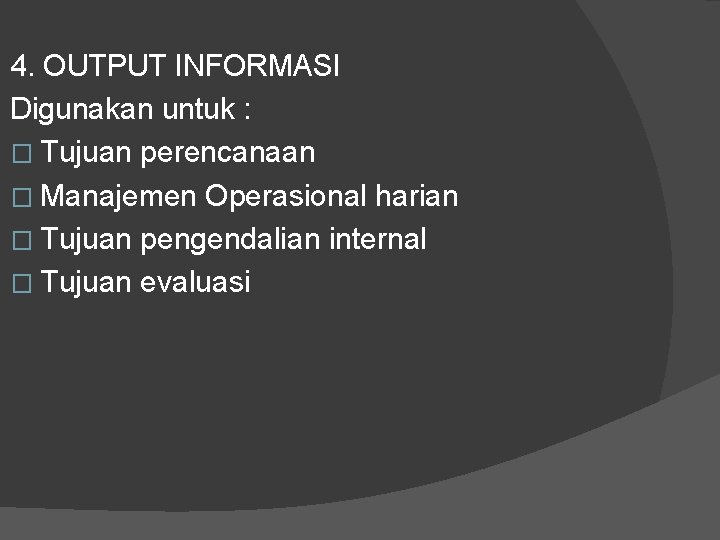 4. OUTPUT INFORMASI Digunakan untuk : � Tujuan perencanaan � Manajemen Operasional harian �