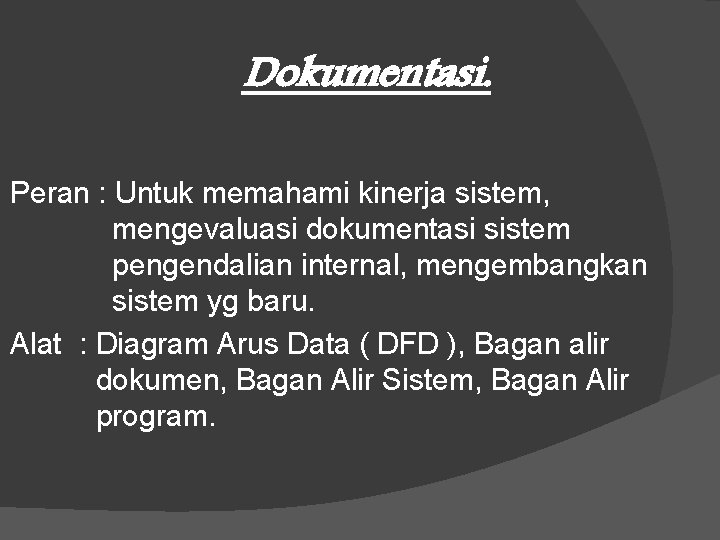 Dokumentasi. Peran : Untuk memahami kinerja sistem, mengevaluasi dokumentasi sistem pengendalian internal, mengembangkan sistem