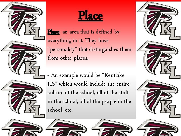 Place: an area that is defined by everything in it. They have “personality” that