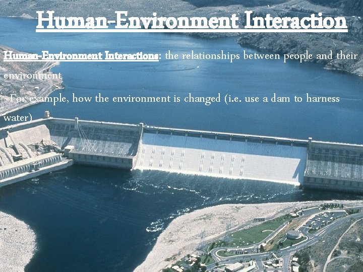 Human-Environment Interactions: the relationships between people and their environment - For example, how the