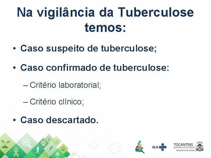 Na vigilância da Tuberculose temos: • Caso suspeito de tuberculose; • Caso confirmado de