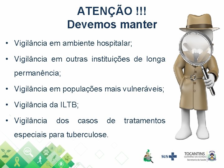 ATENÇÃO !!! Devemos manter • Vigilância em ambiente hospitalar; • Vigilância em outras instituições