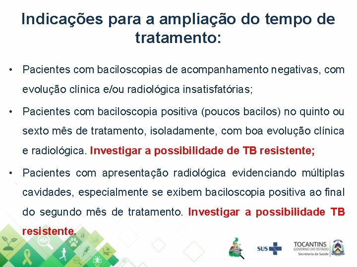 Indicações para a ampliação do tempo de tratamento: • Pacientes com baciloscopias de acompanhamento