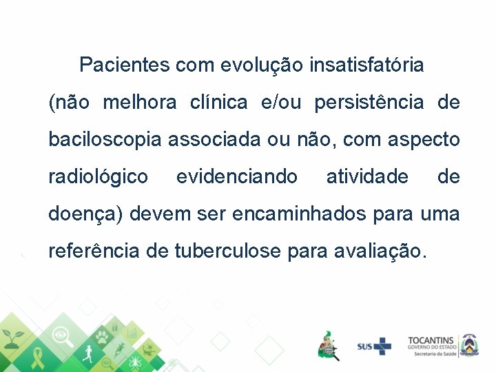 Pacientes com evolução insatisfatória (não melhora clínica e/ou persistência de baciloscopia associada ou não,