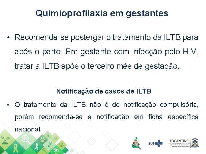 Quimioprofilaxia em gestantes • Recomenda-se postergar o tratamento da ILTB para após o parto.