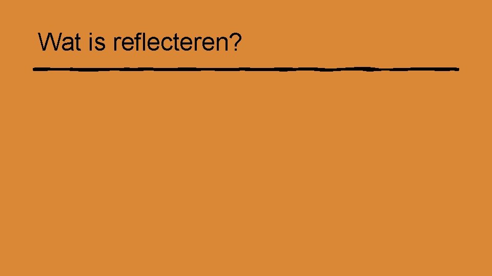 Wat is reflecteren? 