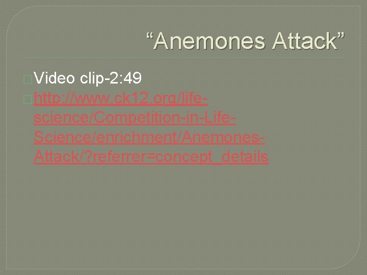 “Anemones Attack” �Video clip-2: 49 �http: //www. ck 12. org/lifescience/Competition-in-Life. Science/enrichment/Anemones. Attack/? referrer=concept_details 