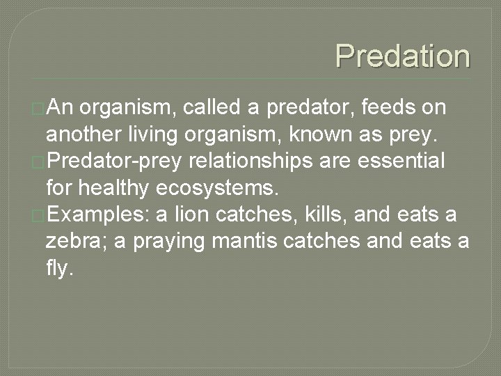 Predation �An organism, called a predator, feeds on another living organism, known as prey.