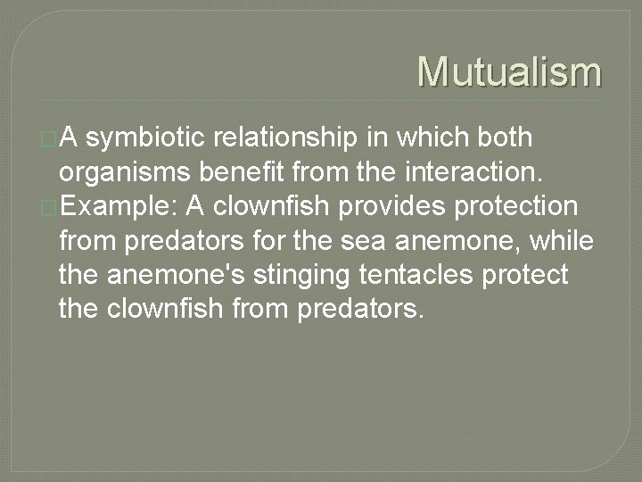 Mutualism �A symbiotic relationship in which both organisms benefit from the interaction. �Example: A