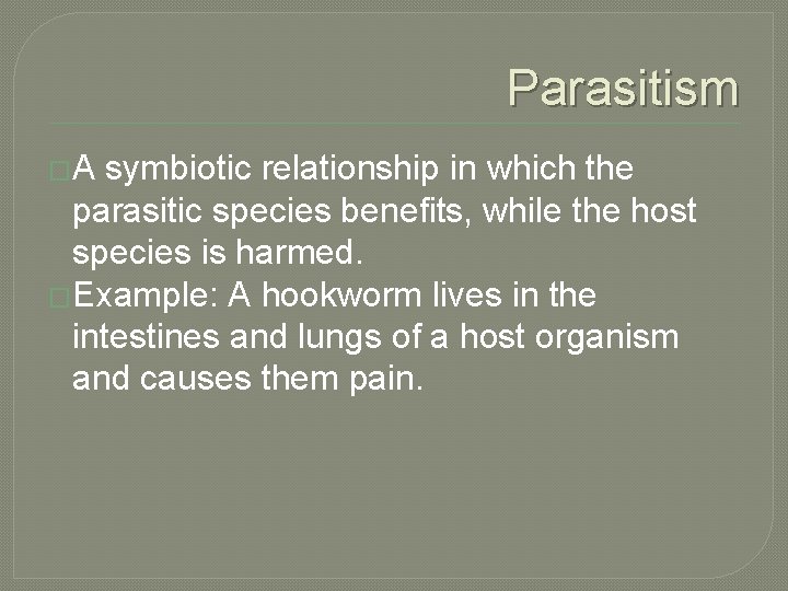 Parasitism �A symbiotic relationship in which the parasitic species benefits, while the host species