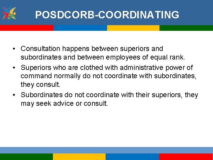POSDCORB-COORDINATING • Consultation happens between superiors and subordinates and between employees of equal rank.