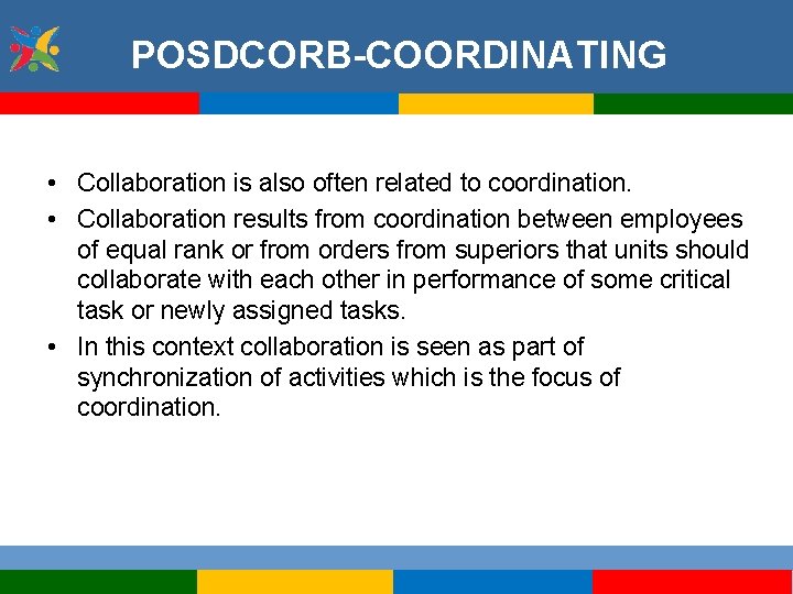 POSDCORB-COORDINATING • Collaboration is also often related to coordination. • Collaboration results from coordination