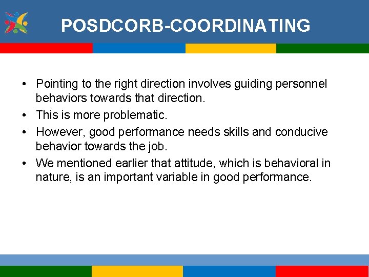 POSDCORB-COORDINATING • Pointing to the right direction involves guiding personnel behaviors towards that direction.