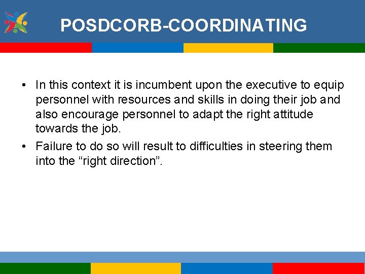 POSDCORB-COORDINATING • In this context it is incumbent upon the executive to equip personnel