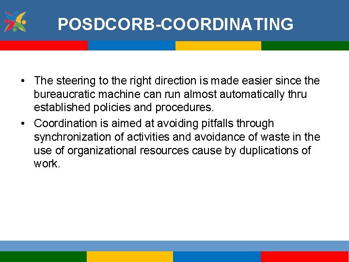 POSDCORB-COORDINATING • The steering to the right direction is made easier since the bureaucratic
