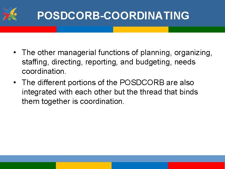 POSDCORB-COORDINATING • The other managerial functions of planning, organizing, staffing, directing, reporting, and budgeting,