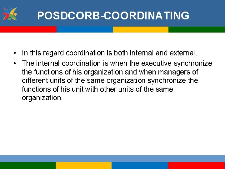POSDCORB-COORDINATING • In this regard coordination is both internal and external. • The internal