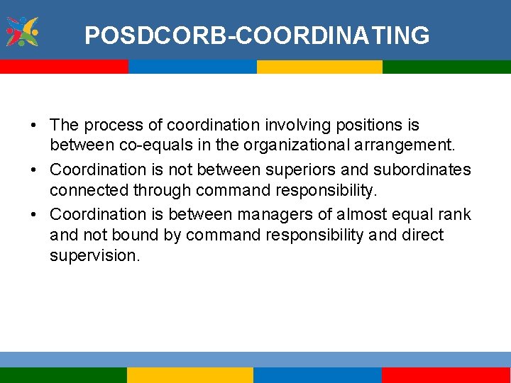 POSDCORB-COORDINATING • The process of coordination involving positions is between co-equals in the organizational