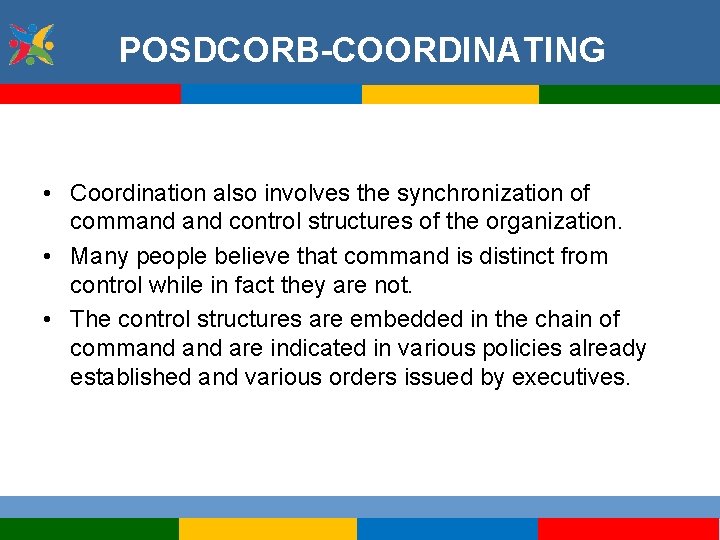 POSDCORB-COORDINATING • Coordination also involves the synchronization of command control structures of the organization.
