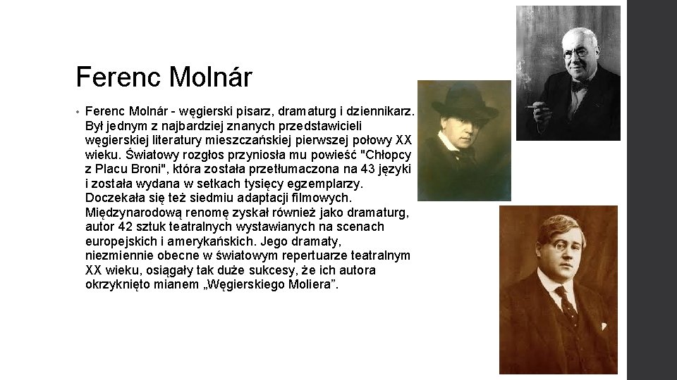 Ferenc Molnár • Ferenc Molnár - węgierski pisarz, dramaturg i dziennikarz. Był jednym z