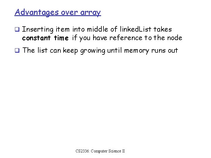 Advantages over array q Inserting item into middle of linked. List takes constant time