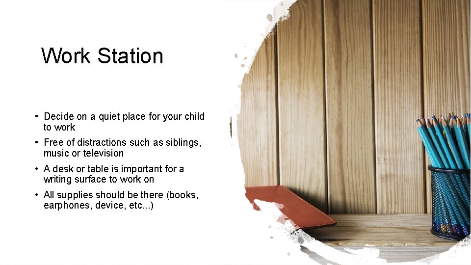  Work Station • Decide on a quiet place for your child to work