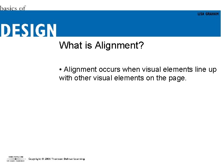 What is Alignment? • Alignment occurs when visual elements line up with other visual