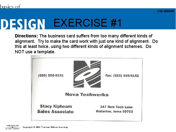 EXERCISE #1 Directions: The business card suffers from too many different kinds of alignment.