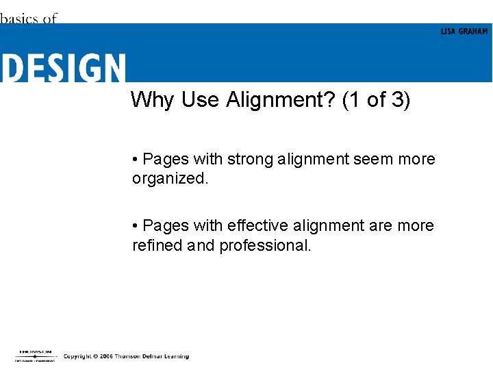 Why Use Alignment? (1 of 3) • Pages with strong alignment seem more organized.