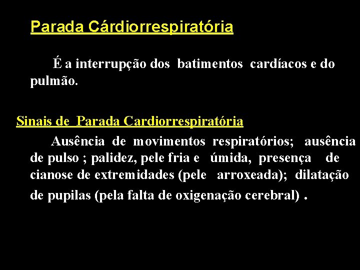 Parada Cárdiorrespiratória É a interrupção dos batimentos cardíacos e do pulmão. Sinais de Parada