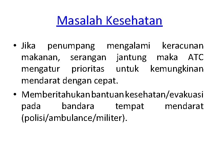 Masalah Kesehatan • Jika penumpang mengalami keracunan makanan, serangan jantung maka ATC mengatur prioritas