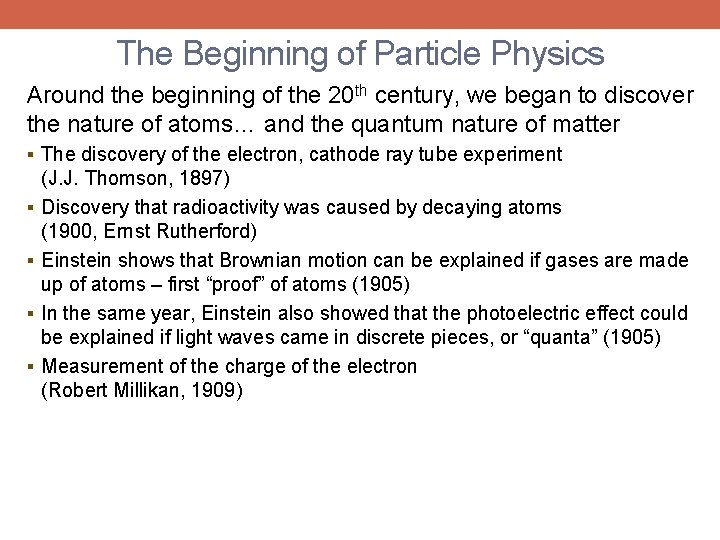 The Beginning of Particle Physics Around the beginning of the 20 th century, we